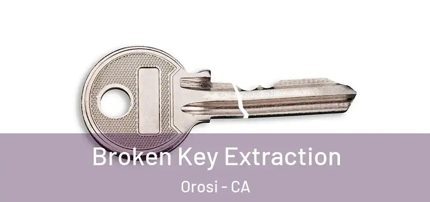 Broken Key Extraction Orosi - CA