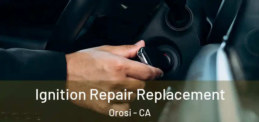 Ignition Repair Replacement Orosi - CA